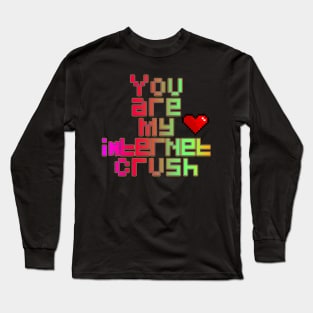 You are my internet crush Long Sleeve T-Shirt